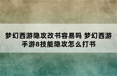 梦幻西游隐攻改书容易吗 梦幻西游手游8技能隐攻怎么打书